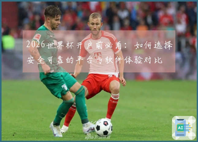 2026世界杯开户前必看：如何选择安全可靠的平台与软件体验对比