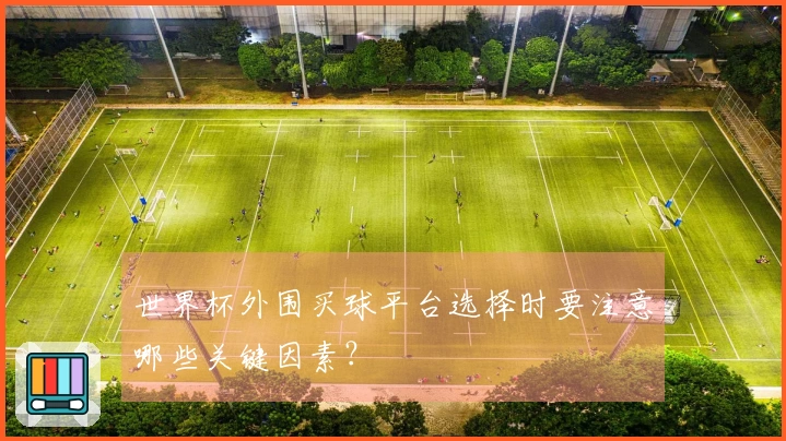 世界杯外围买球平台选择时要注意哪些关键因素？